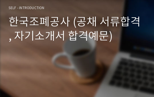 한국조폐공사 (공채 서류합격, 자기소개서 합격예문)