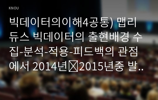 빅데이터의이해4공통) 맵리듀스 빅데이터의 출현배경 수집-분석-적용-피드백의 관점에서 2014년∼2015년중 발표된 빅데이터 활용 사례를 찾아서 정리하시오