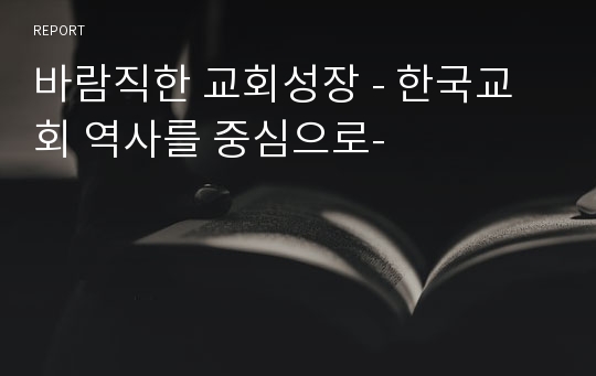 바람직한 교회성장 - 한국교회 역사를 중심으로-