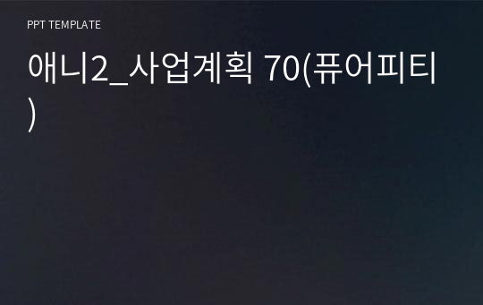 애니2_사업계획 70(퓨어피티)