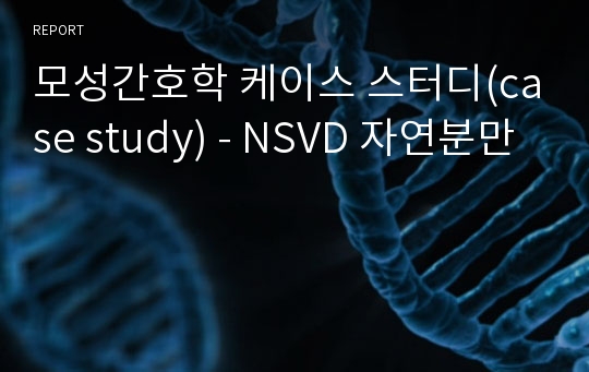 모성간호학 케이스 스터디(case study) - NSVD 자연분만