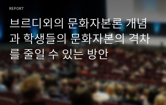 브르디외의 문화자본론 개념과 학생들의 문화자본의 격차를 줄일 수 있는 방안