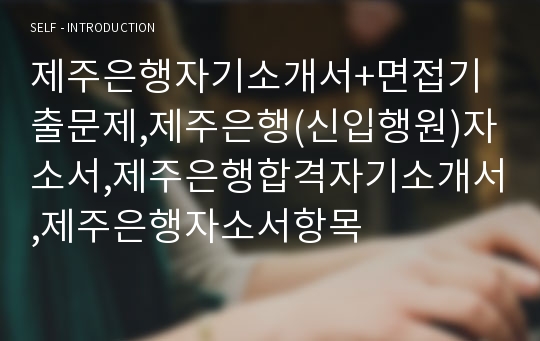 제주은행자기소개서+면접기출문제,제주은행(신입행원)자소서,제주은행합격자기소개서,제주은행자소서항목