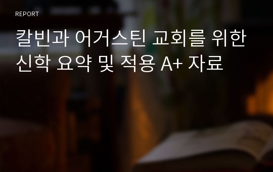 칼빈과 어거스틴 교회를 위한신학 요약 및 적용 A+ 자료