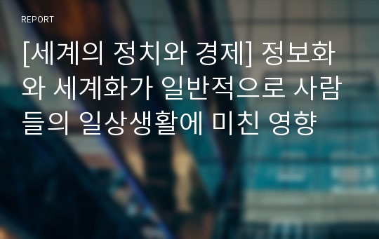 [세계의 정치와 경제] 정보화와 세계화가 일반적으로 사람들의 일상생활에 미친 영향