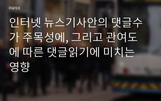 인터넷 뉴스기사안의 댓글수가 주목성에, 그리고 관여도에 따른 댓글읽기에 미치는 영향