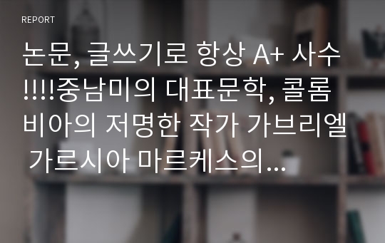 논문, 글쓰기로 항상 A+ 사수!!!!중남미의 대표문학, 콜롬비아의 저명한 작가 가브리엘 가르시아 마르케스의 백년 동안의 고독 (백년의 고독) 독후감 입니다. 중남미 문학 관련 수업에서 마술적 사실주의에 대해 고찰하며 힘겹게 고찰하며 작성했습니다.