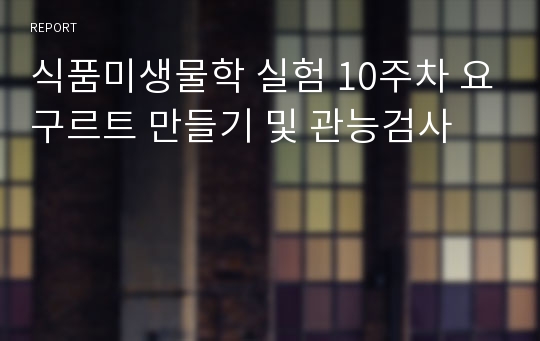 식품미생물학 실험 10주차 요구르트 만들기 및 관능검사