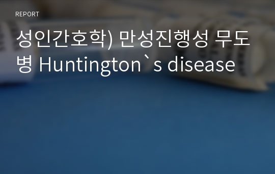 성인간호학) 만성진행성 무도병 Huntington`s disease