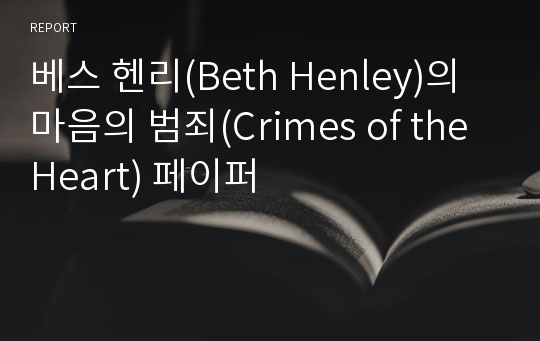 베스 헨리(Beth Henley)의 마음의 범죄(Crimes of the Heart) 페이퍼