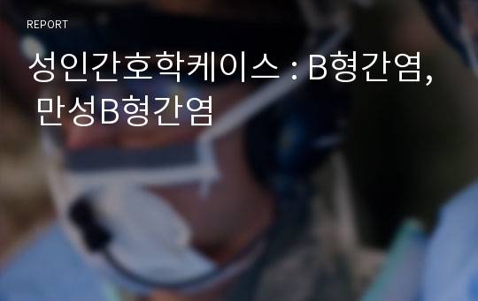 성인간호학케이스 : B형간염, 만성B형간염