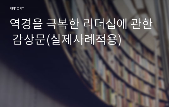 역경을 극복한 리더십에 관한 감상문(실제사례적용)