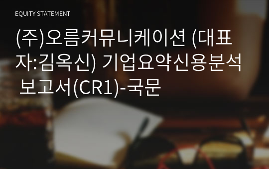 (주)오름커뮤니케이션 기업요약신용분석 보고서(CR1)-국문