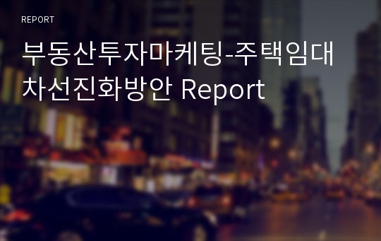 부동산투자마케팅-주택임대차선진화방안 Report