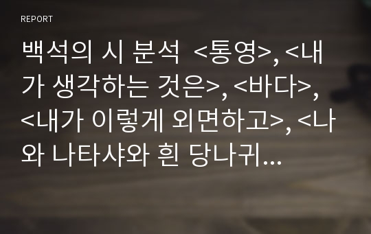 백석의 시 분석  &lt;통영&gt;, &lt;내가 생각하는 것은&gt;, &lt;바다&gt;, &lt;내가 이렇게 외면하고&gt;, &lt;나와 나타샤와 흰 당나귀&gt;, &lt;흰 바람벽이 있어&gt;