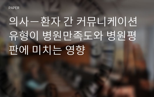 의사－환자 간 커뮤니케이션 유형이 병원만족도와 병원평판에 미치는 영향