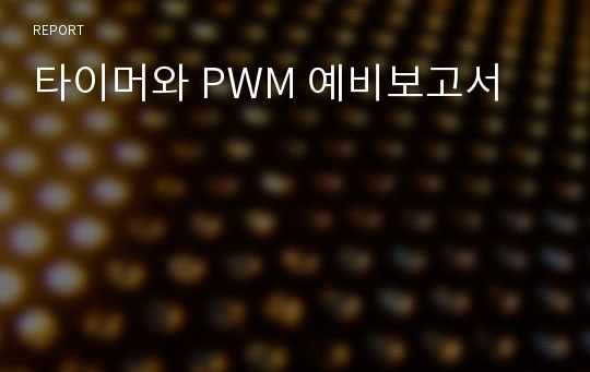 타이머와 PWM 예비보고서