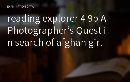 reading explorer 4 9b A Photographer’s Quest in search of afghan girl