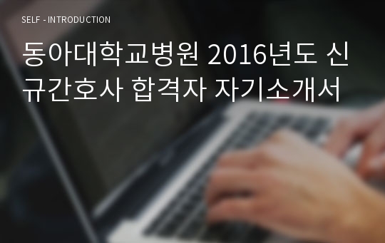 동아대학교병원 2016년도 신규간호사 합격자 자기소개서