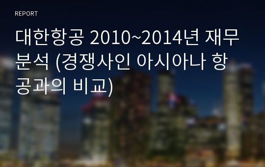 대한항공 2010~2014년 재무분석 (경쟁사인 아시아나 항공과의 비교)