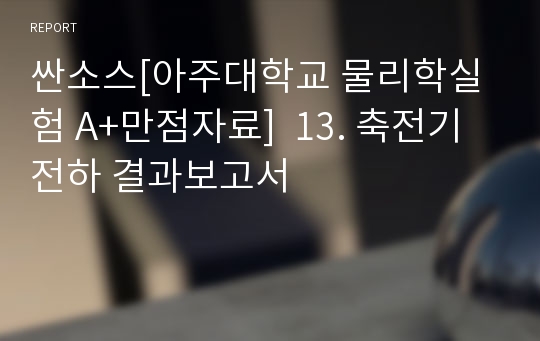 싼소스[아주대학교 물리학실험 A+만점자료]  13. 축전기 전하 결과보고서