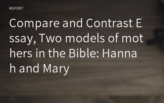 Compare and Contrast Essay, Two models of mothers in the Bible: Hannah and Mary