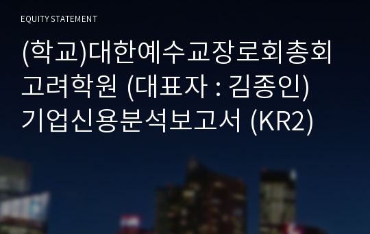 학교법인 대한예수교장로회총회고려학원 기업신용분석보고서 (KR2)