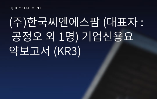 (주)한국씨엔에스팜 기업신용요약보고서 (KR3)