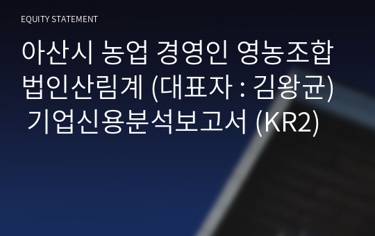 아산시 농업 경영인 영농조합법인산림계 기업신용분석보고서 (KR2)