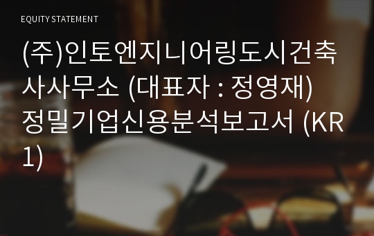 (주)인토엔지니어링도시건축사사무소 정밀기업신용분석보고서 (KR1)