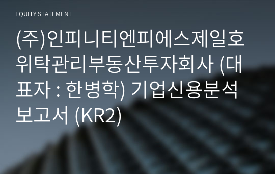 (주)인피니티엔피에스제일호위탁관리부동산투자회사 기업신용분석보고서 (KR2)