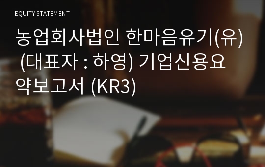 농업회사법인 한마음유기(유) 기업신용요약보고서 (KR3)