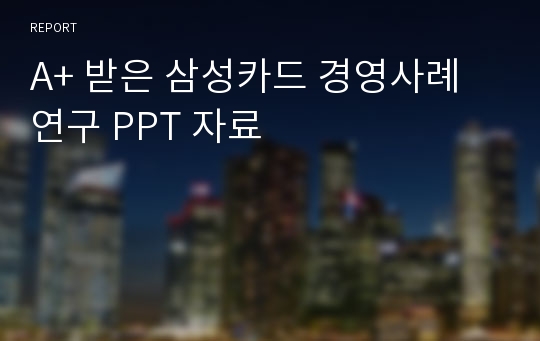 A+ 받은 삼성카드 경영사례연구 PPT 자료