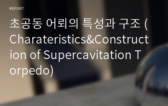 초공동 어뢰의 특성과 구조 (Charateristics&amp;Construction of Supercavitation Torpedo)