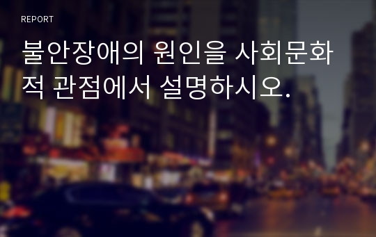 불안장애의 원인을 사회문화적 관점에서 설명하시오.