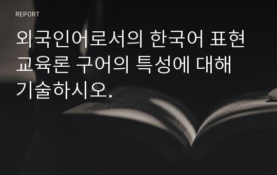 외국인어로서의 한국어 표현교육론 구어의 특성에 대해 기술하시오.