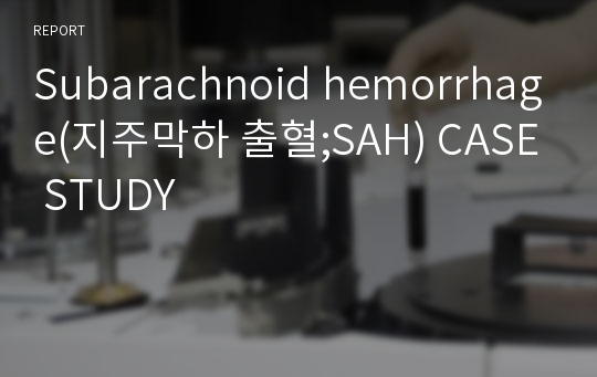 Subarachnoid hemorrhage(지주막하 출혈;SAH) CASE STUDY