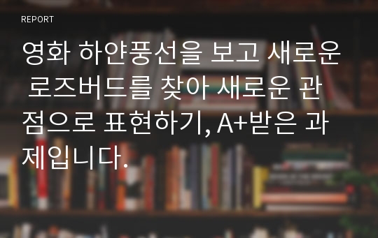 영화 하얀풍선을 보고 새로운 로즈버드를 찾아 새로운 관점으로 표현하기, A+받은 과제입니다.