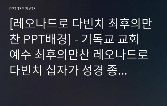 [레오나드로 다빈치 최후의만찬 PPT배경] - 기독교 교회 예수 최후의만찬 레오나드로 다빈치 십자가 성경 종교 성경신학 배경파워포인트 PowerPoint PPT 프레젠테이션