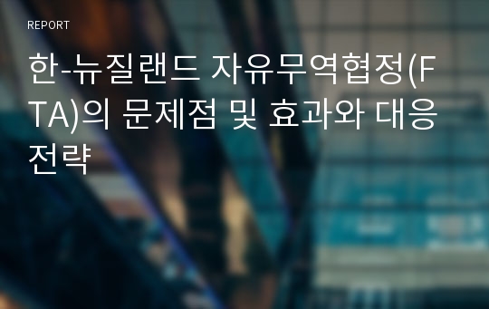 한-뉴질랜드 자유무역협정(FTA)의 문제점 및 효과와 대응전략