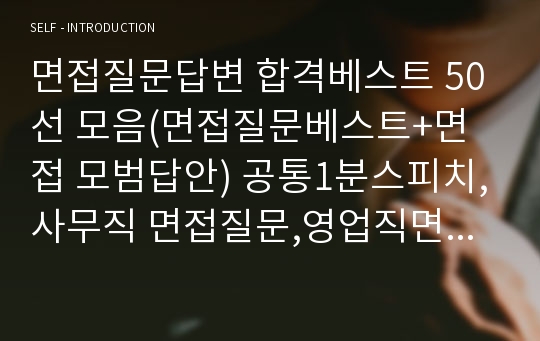 면접질문답변 합격best 50(면접질문+모범답안) 공통1분스피치,간호사면접질문,사무직 면접,영업직면접,공무원면접,간호사1분자기소개,면접 예상질문