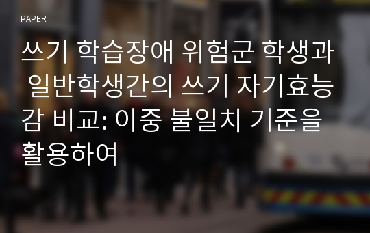 쓰기 학습장애 위험군 학생과 일반학생간의 쓰기 자기효능감 비교: 이중 불일치 기준을 활용하여