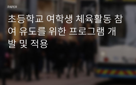 초등학교 여학생 체육활동 참여 유도를 위한 프로그램 개발 및 적용