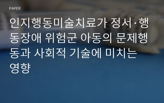 인지행동미술치료가 정서·행동장애 위험군 아동의 문제행동과 사회적 기술에 미치는 영향