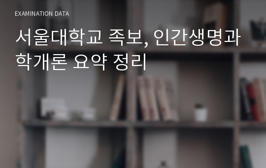 서울대학교 족보, 인간생명과학개론 요약 정리