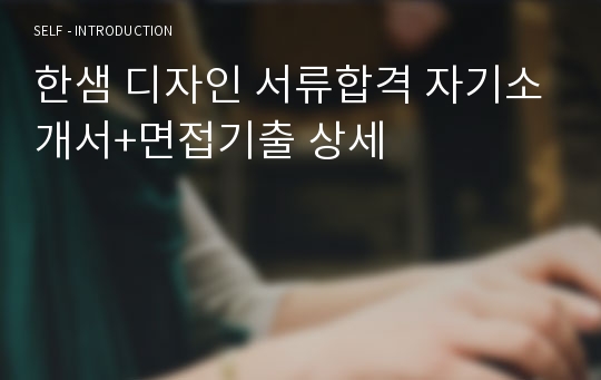 한샘 디자인 서류합격 자기소개서+면접기출 상세