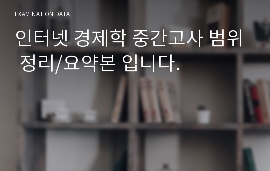 인터넷 경제학 중간고사 범위 정리/요약본 입니다.