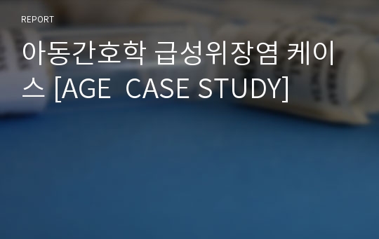 아동간호학 급성위장염 케이스 [AGE  CASE STUDY]