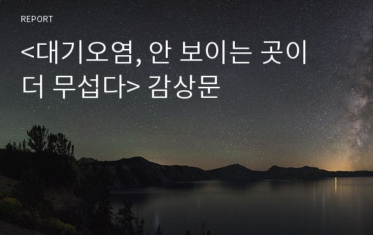 &lt;대기오염, 안 보이는 곳이 더 무섭다&gt; 감상문