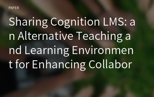 Sharing Cognition LMS: an Alternative Teaching and Learning Environment for Enhancing Collaborative Performance